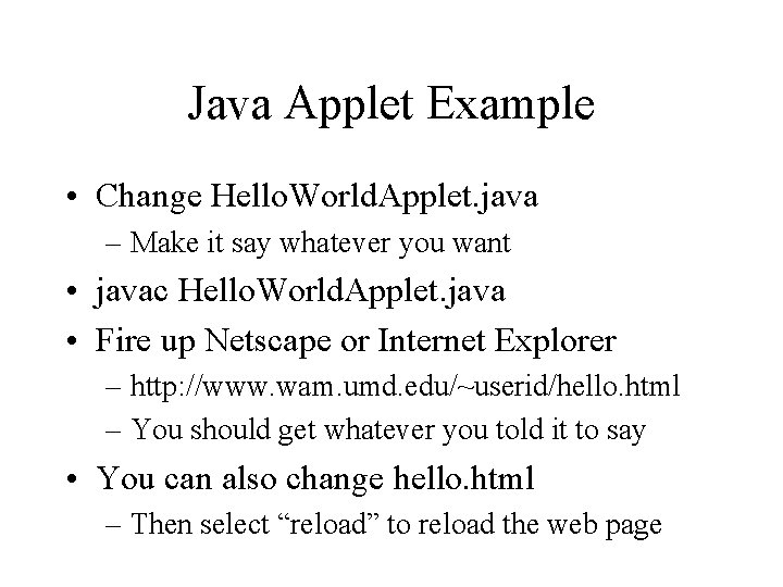 Java Applet Example • Change Hello. World. Applet. java – Make it say whatever Java Applet Example • Change Hello. World. Applet. java – Make it say whatever