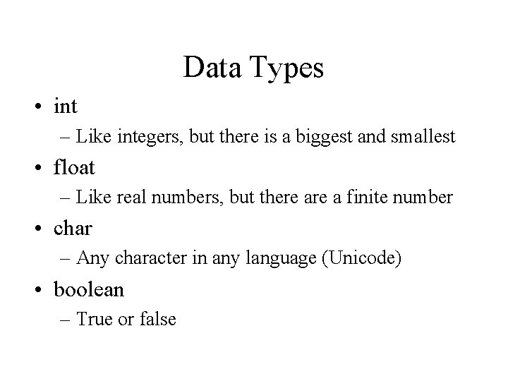 Data Types • int – Like integers, but there is a biggest and smallest Data Types • int – Like integers, but there is a biggest and smallest