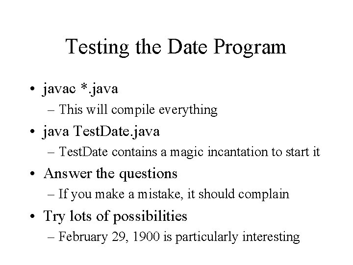 Testing the Date Program • javac *. java – This will compile everything • Testing the Date Program • javac *. java – This will compile everything •
