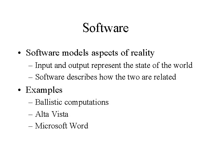 Software • Software models aspects of reality – Input and output represent the state Software • Software models aspects of reality – Input and output represent the state