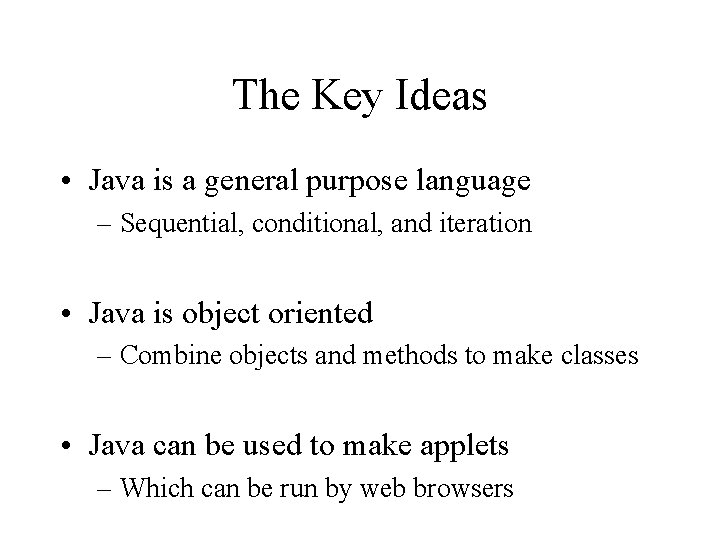 The Key Ideas • Java is a general purpose language – Sequential, conditional, and The Key Ideas • Java is a general purpose language – Sequential, conditional, and