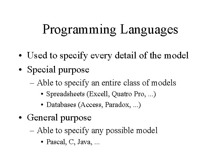 Programming Languages • Used to specify every detail of the model • Special purpose Programming Languages • Used to specify every detail of the model • Special purpose