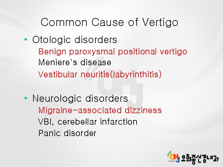 Common Cause of Vertigo • Otologic disorders Benign paroxysmal positional vertigo Meniere’s disease Vestibular