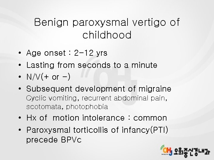 Benign paroxysmal vertigo of childhood • • Age onset : 2 -12 yrs Lasting