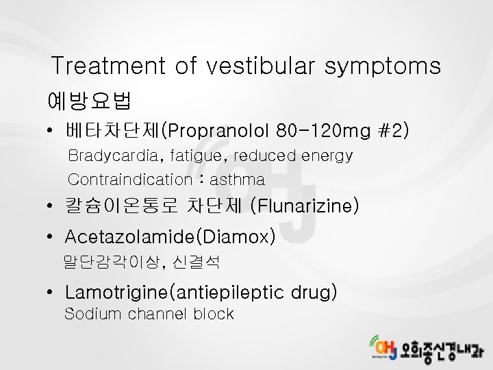 Treatment of vestibular symptoms 예방요법 • 베타차단제(Propranolol 80 -120 mg #2) Bradycardia, fatigue, reduced