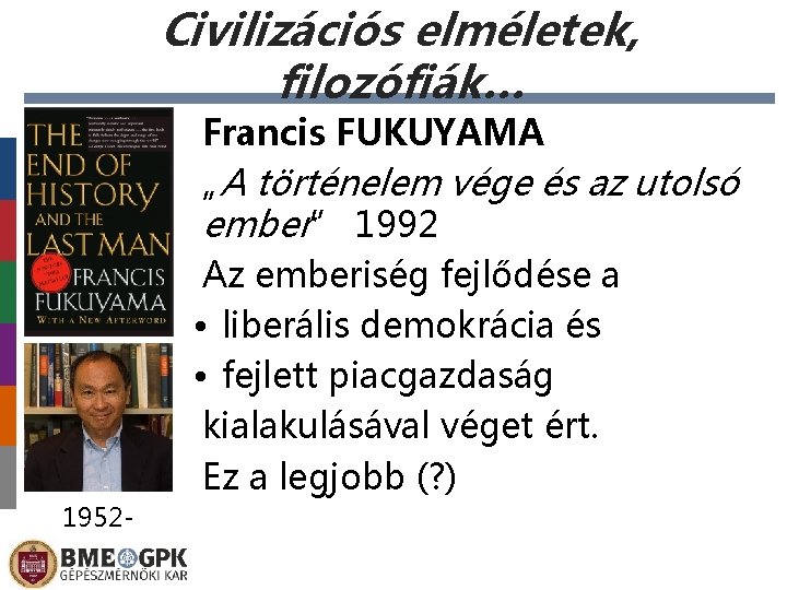 Civilizációs elméletek, filozófiák… Francis FUKUYAMA „A történelem vége és az utolsó ember” 1992 Az