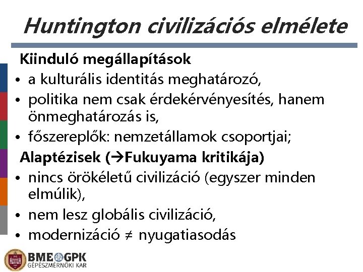 Huntington civilizációs elmélete Kiinduló megállapítások • a kulturális identitás meghatározó, • politika nem csak