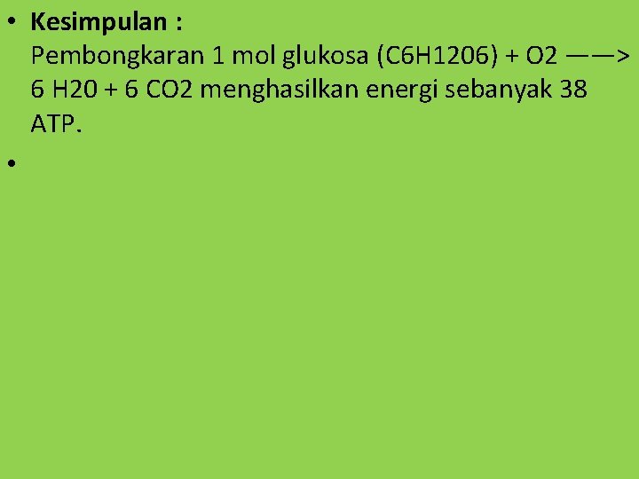  • Kesimpulan : Pembongkaran 1 mol glukosa (C 6 H 1206) + O