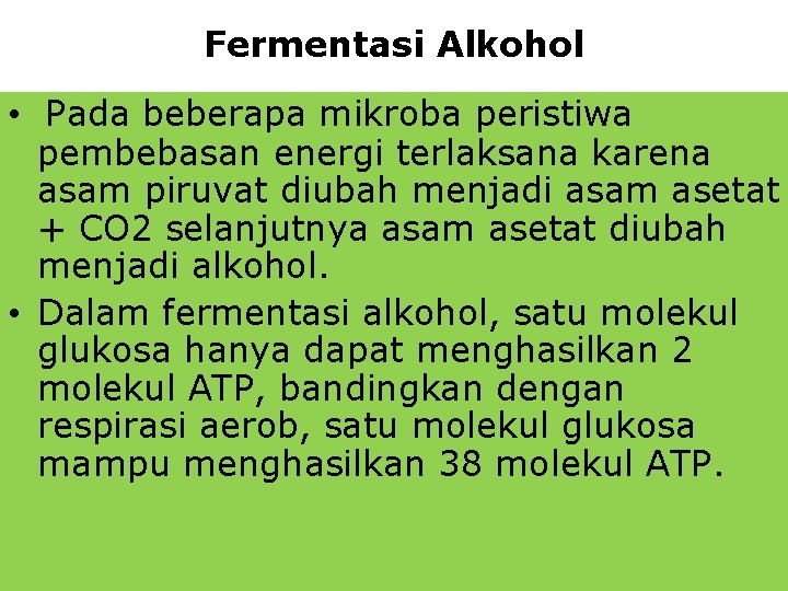 Fermentasi Alkohol • Pada beberapa mikroba peristiwa pembebasan energi terlaksana karena asam piruvat diubah