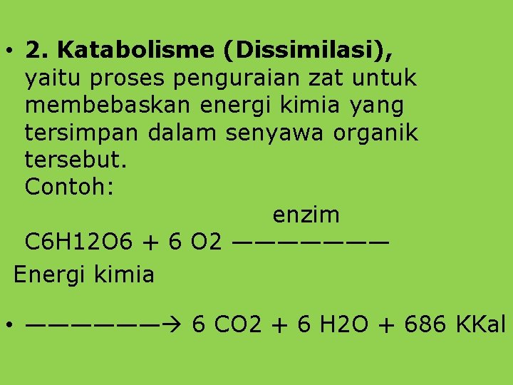  • 2. Katabolisme (Dissimilasi), yaitu proses penguraian zat untuk membebaskan energi kimia yang