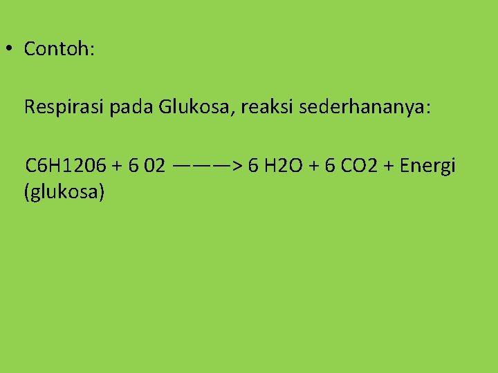  • Contoh: Respirasi pada Glukosa, reaksi sederhananya: C 6 H 1206 + 6