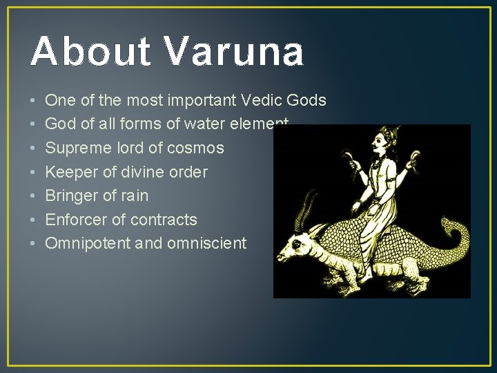 About Varuna • • One of the most important Vedic Gods God of all