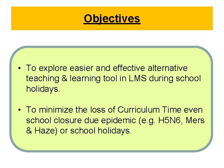 Objectives • To explore easier and effective alternative teaching & learning tool in LMS