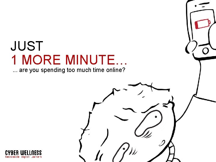 JUST 1 MORE MINUTE…. . . are you spending too much time online? 