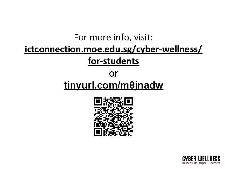 For more info, visit: ictconnection. moe. edu. sg/cyber-wellness/ for-students or tinyurl. com/m 8 jnadw