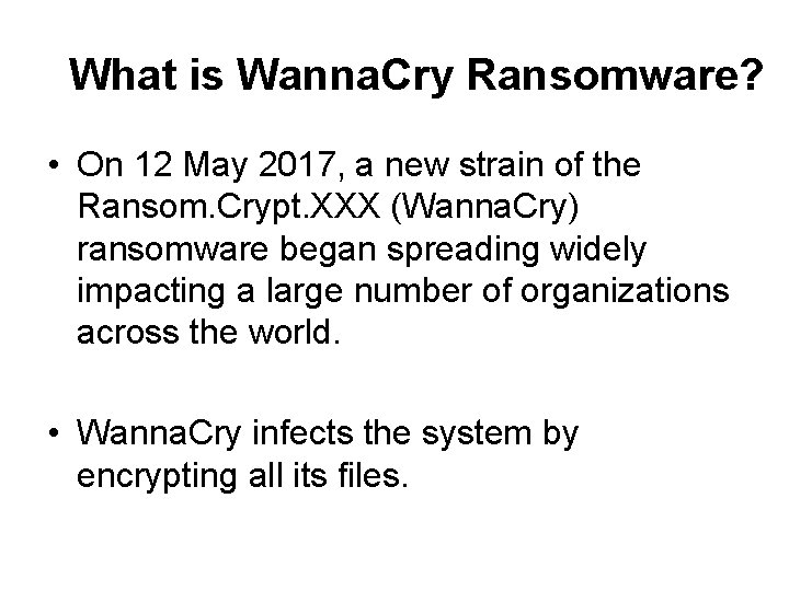What is Wanna. Cry Ransomware? • On 12 May 2017, a new strain of