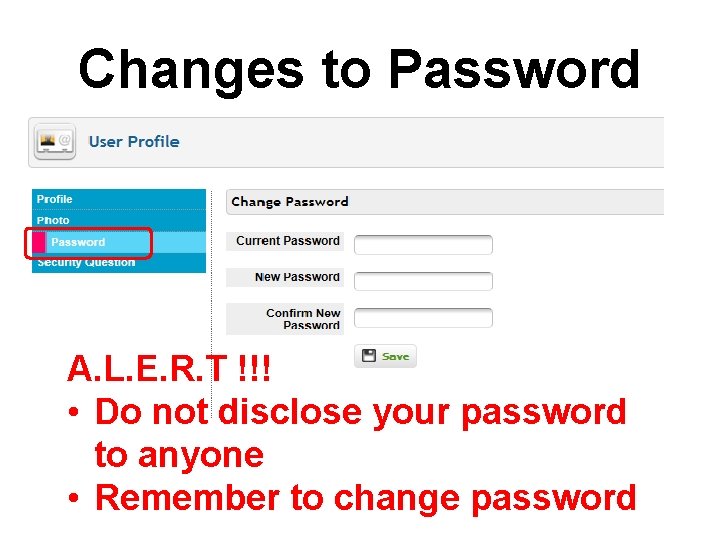 Changes to Password A. L. E. R. T !!! • Do not disclose your