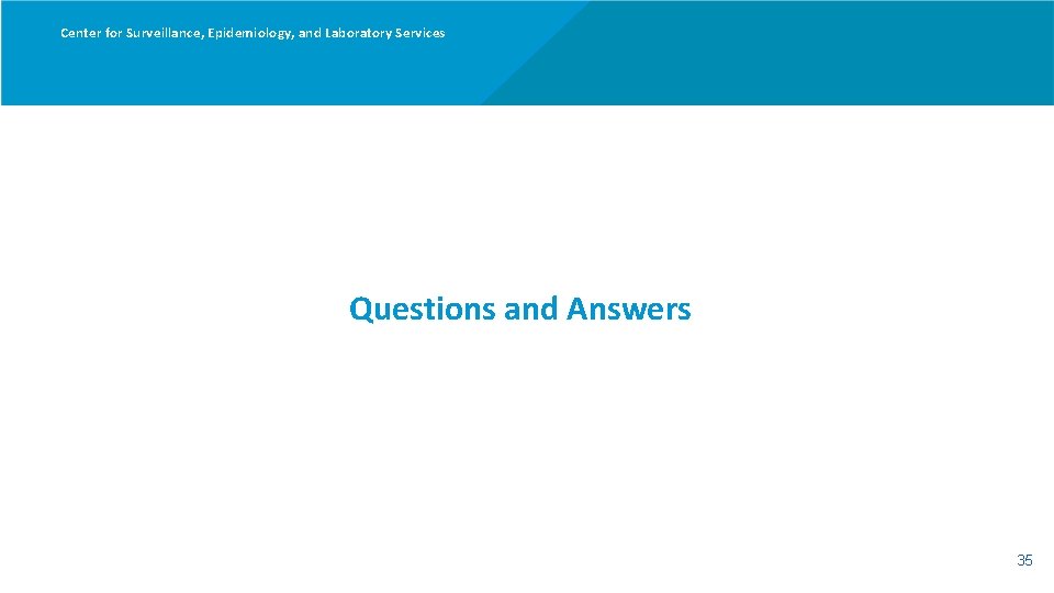 Center for Surveillance, Epidemiology, and Laboratory Services Questions and Answers 35 