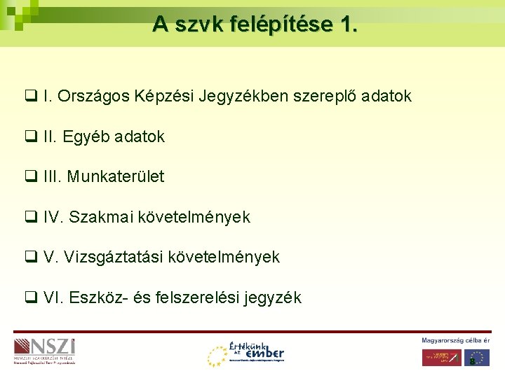 A szvk felépítése 1. q I. Országos Képzési Jegyzékben szereplő adatok q II. Egyéb