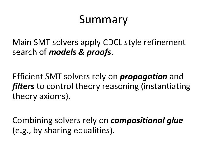 Summary Main SMT solvers apply CDCL style refinement search of models & proofs. Efficient