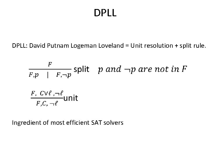 DPLL: David Putnam Logeman Loveland = Unit resolution + split rule. Ingredient of most
