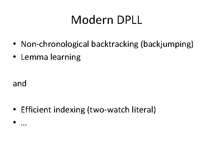 Modern DPLL • Non-chronological backtracking (backjumping) • Lemma learning and • Efficient indexing (two-watch