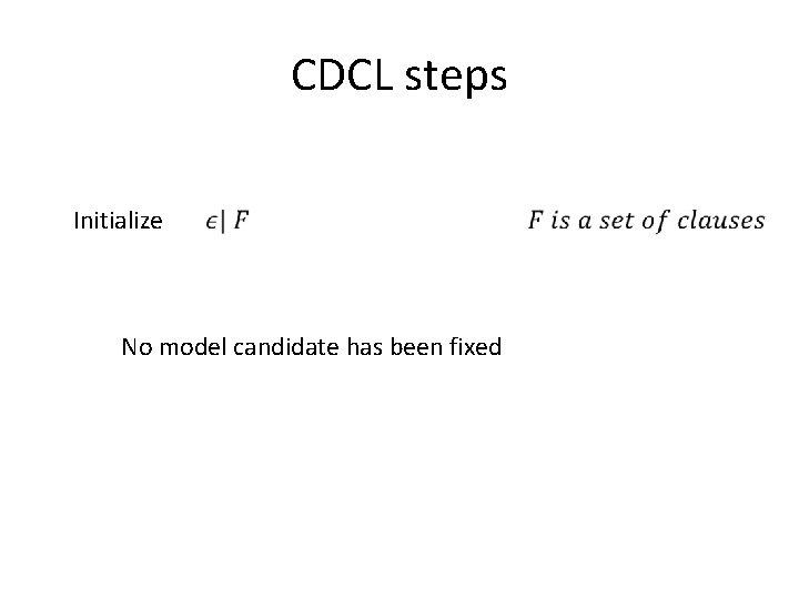 CDCL steps Initialize No model candidate has been fixed 