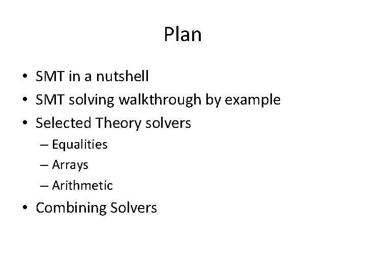 Plan • SMT in a nutshell • SMT solving walkthrough by example • Selected