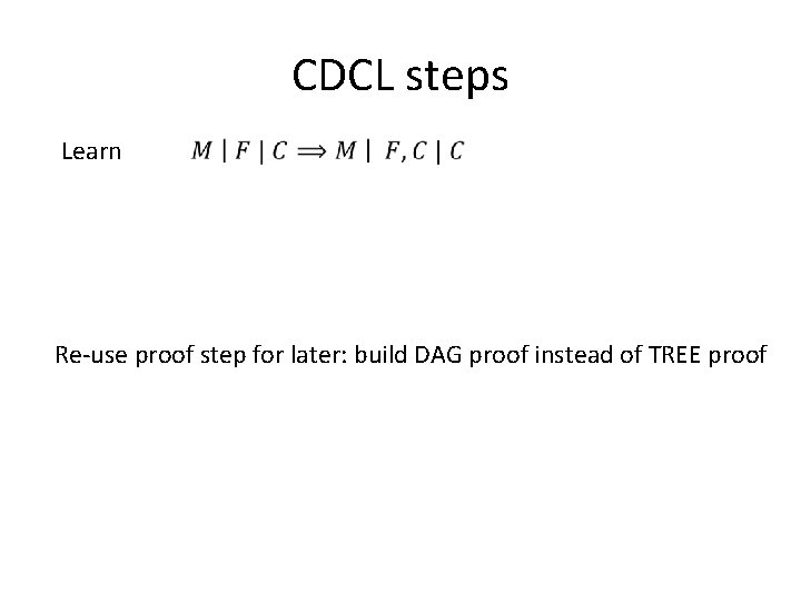 CDCL steps Learn Re-use proof step for later: build DAG proof instead of TREE