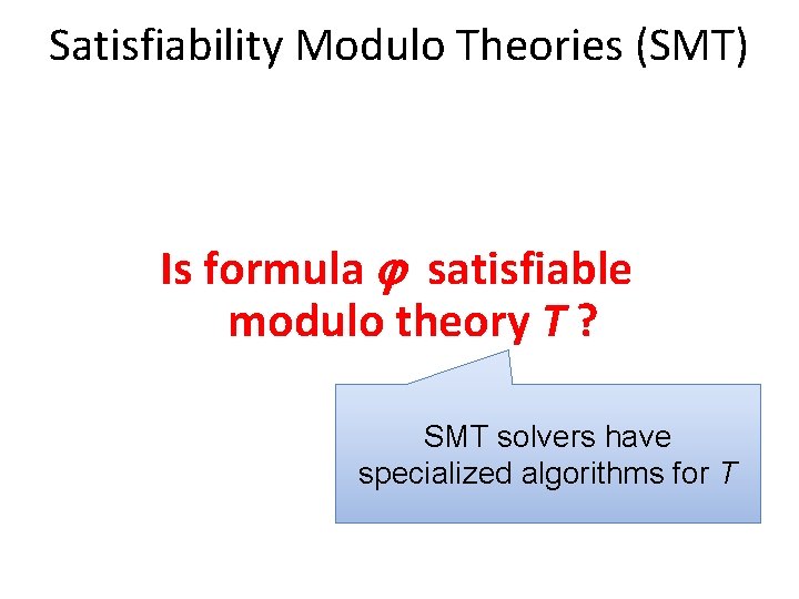Satisfiability Modulo Theories (SMT) Is formula satisfiable modulo theory T ? SMT solvers have