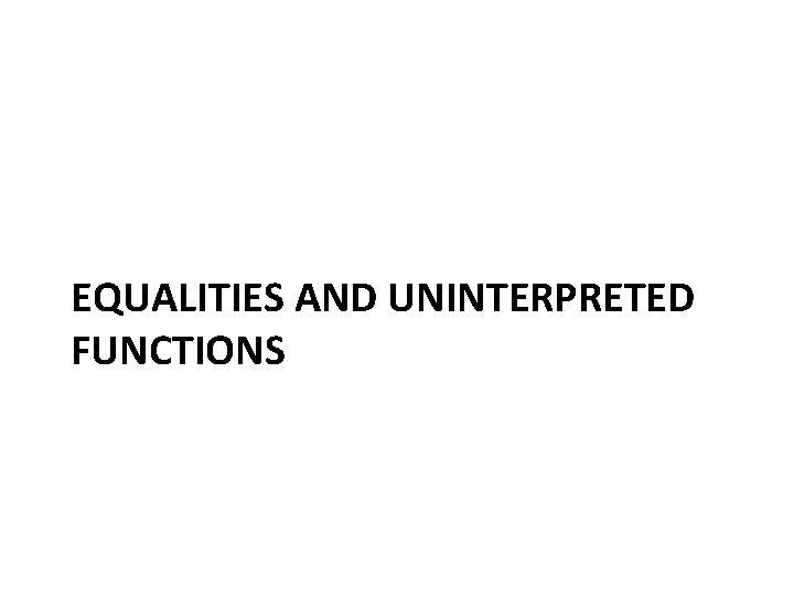 EQUALITIES AND UNINTERPRETED FUNCTIONS 