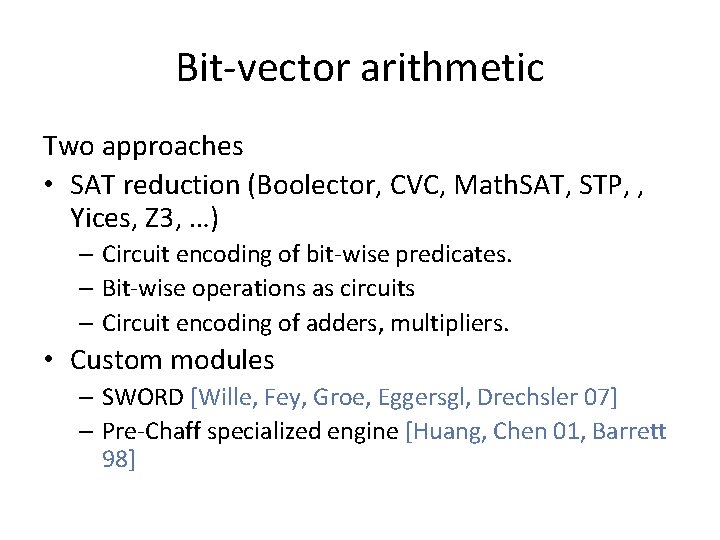 Bit-vector arithmetic Two approaches • SAT reduction (Boolector, CVC, Math. SAT, STP, , Yices,