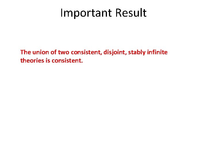 Important Result The union of two consistent, disjoint, stably infinite theories is consistent. 