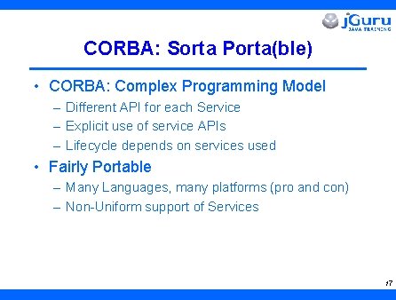 CORBA: Sorta Porta(ble) • CORBA: Complex Programming Model – Different API for each Service