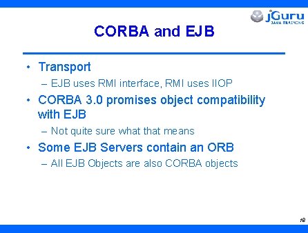 CORBA and EJB • Transport – EJB uses RMI interface, RMI uses IIOP •