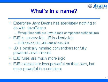 What’s in a name? • Enterprise Java Beans has absolutely nothing to do with