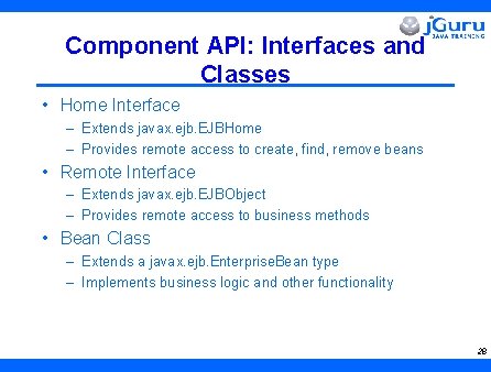 Component API: Interfaces and Classes • Home Interface – Extends javax. ejb. EJBHome –