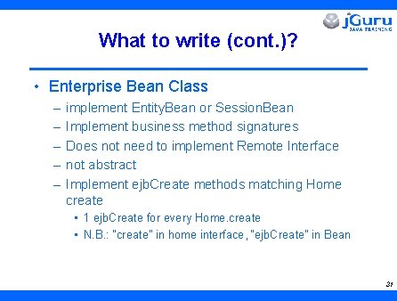 What to write (cont. )? • Enterprise Bean Class – – – implement Entity.