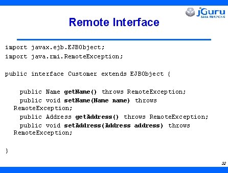 Remote Interface import javax. ejb. EJBObject; import java. rmi. Remote. Exception; public interface Customer