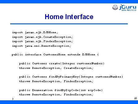 Home Interface import javax. ejb. EJBHome; javax. ejb. Create. Exception; javax. ejb. Finder. Exception;