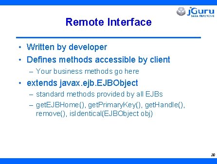 Remote Interface • Written by developer • Defines methods accessible by client – Your