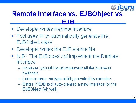 Remote Interface vs. EJBObject vs. EJB • Developer writes Remote Interface • Tool uses