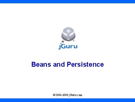 Beans and Persistence © 1996 -2000 j. Guru. com 