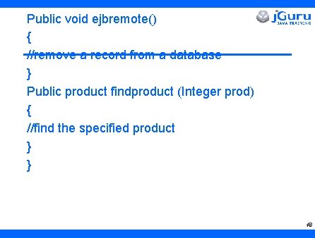 Public void ejbremote() { //remove a record from a database } Public product findproduct