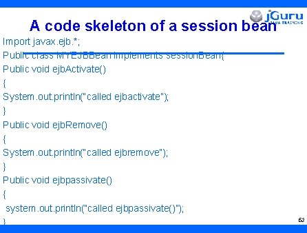 A code skeleton of a session bean Import javax. ejb. *; Public class MYEJBBean