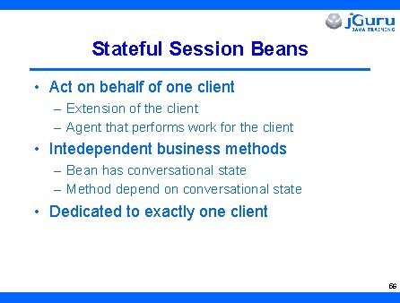 Stateful Session Beans • Act on behalf of one client – Extension of the