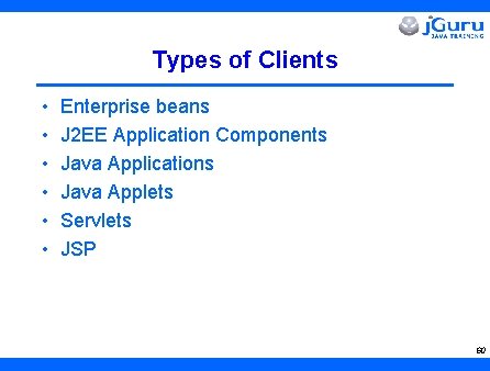 Types of Clients • • • Enterprise beans J 2 EE Application Components Java