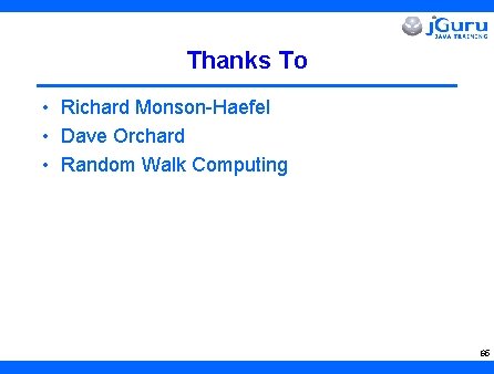 Thanks To • Richard Monson-Haefel • Dave Orchard • Random Walk Computing 65 