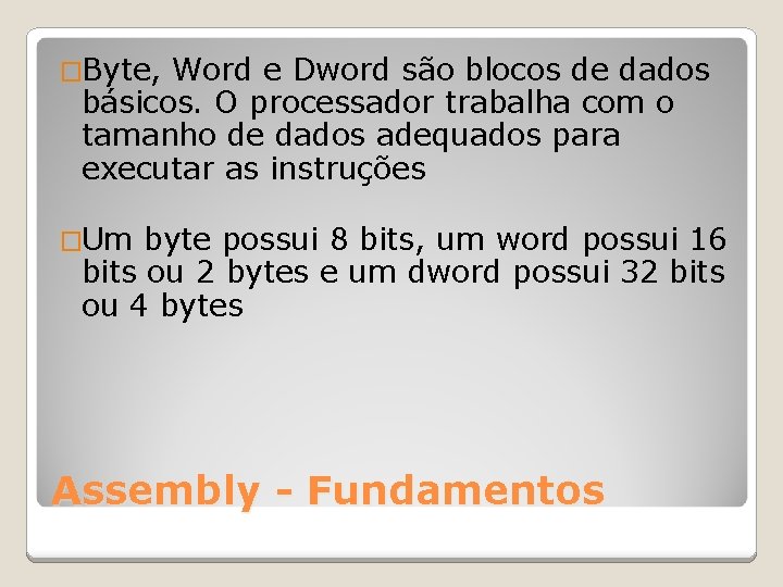 �Byte, Word e Dword são blocos de dados básicos. O processador trabalha com o