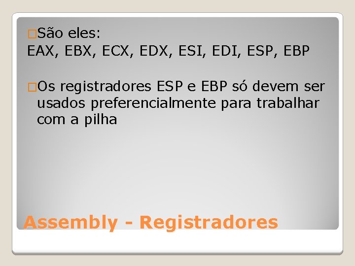 �São eles: EAX, EBX, ECX, EDX, ESI, EDI, ESP, EBP �Os registradores ESP e